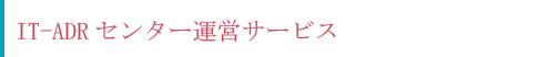 IT-ADRセンター運営サービス